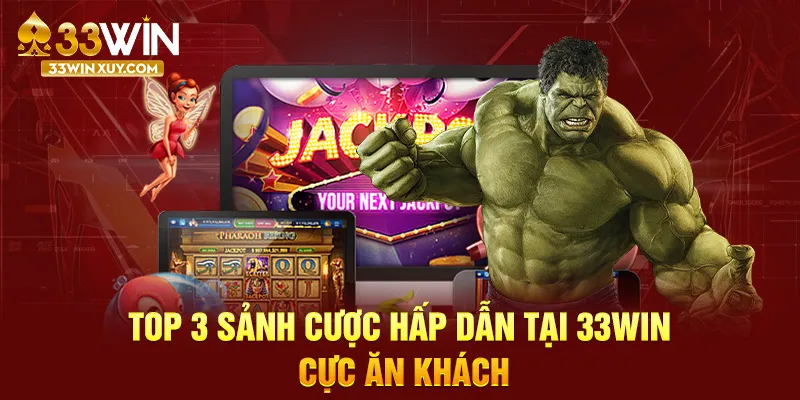 Top 3 sảnh cược hấp dẫn tại 33WIN cực ăn khách